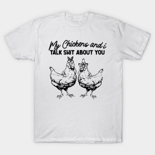 My Chickens & I Talk Shit About You Shirt, Gift for Chicken Lover Farmer Crazy Chicken Lady Country Girl Funny T-Shirt